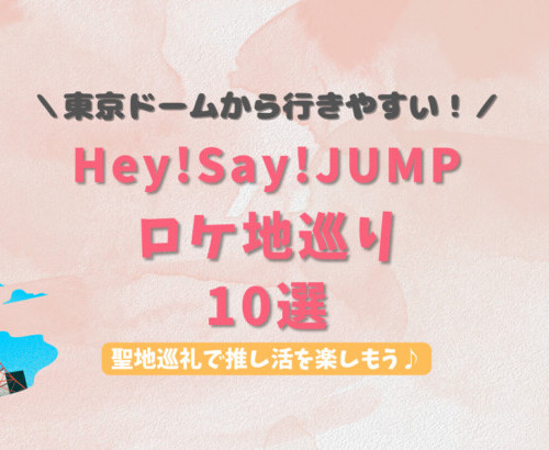 Hey! Say! JUMP　聖地巡礼　ロケ地巡り